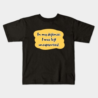 In my defense: i was left unsupervised. Kids T-Shirt